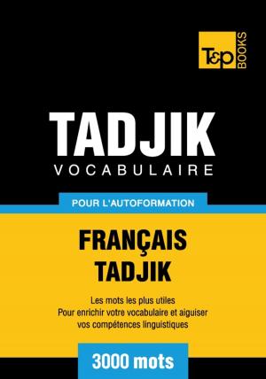 Cover of the book Vocabulaire français-tadjik pour l'autoformation - 3000 mots by Andrey Taranov