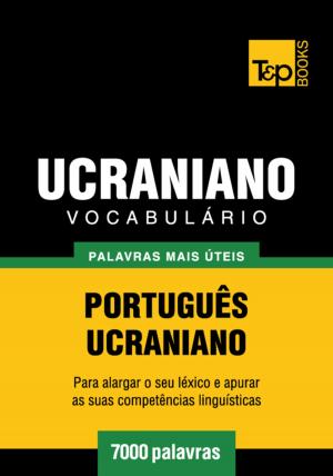 Cover of the book Vocabulário Português-Ucraniano - 7000 palavras mais úteis by Andrey Taranov