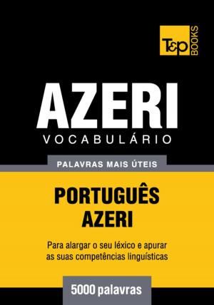 Cover of the book Vocabulário Português-Azeri - 5000 palavras mais úteis by Andrey Taranov