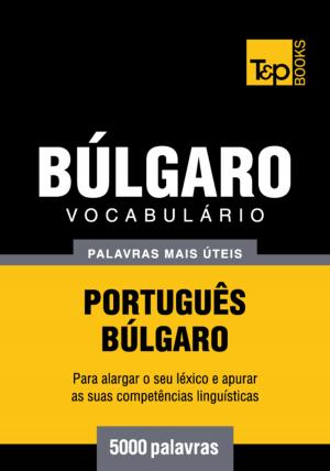 Cover of the book Vocabulário Português-Búlgaro - 5000 palavras mais úteis by Andrey Taranov