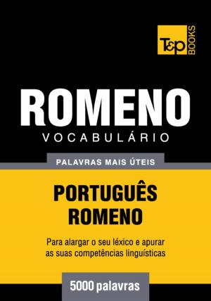 Cover of the book Vocabulário Português-Romeno - 5000 palavras mais úteis by Andrey Taranov, Victor Pogadaev