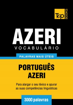 Cover of the book Vocabulário Português-Azeri - 3000 palavras mais úteis by Andrey Taranov