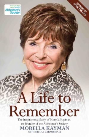 Cover of the book A Life to Remember - The Inspirational Story of Morella Kayman, Co-Founder of the Alzheimer's Society by David Nolan