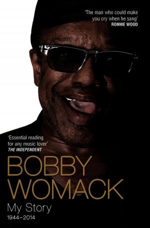 Cover of the book Bobby Womack My Story 1944-2014 by Andrew Thompson