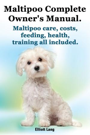 Book cover of Maltipoo Complete Owner’s Manual. Maltipoo care, costs, feeding, health and training all included.