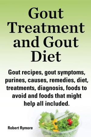 Cover of Gout Treatment and Gout Diet Gout recipes, gout symptoms, purines, causes, remedies, diet, treatments, diagnosis, foods to avoid and foods that might help all included.