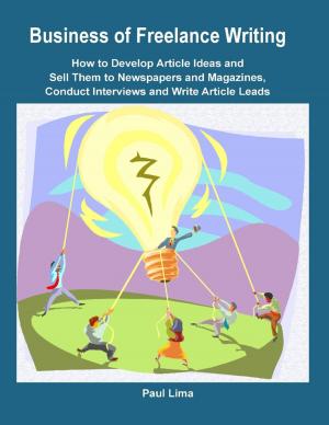 Book cover of Business of Freelance Writing How to Develop Article Ideas and Sell Them to Newspapers and Magazines, Conduct Interviews and Write Article Leads