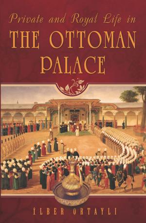 Cover of the book Private and Royal Life in the Ottoman Palace by Ishan Yilmaz