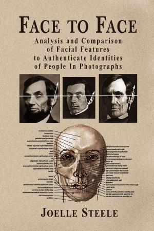Cover of the book Face to Face: Analysis and Comparison of Facial Features to Authenticate Identities of People in Photographs by Joelle Steele