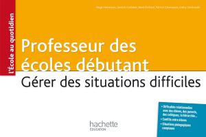 Book cover of Professeur des écoles débutant - Gérer des situations difficiles