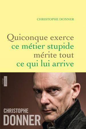 Cover of the book Quiconque exerce ce métier stupide mérite tout ce qui lui arrive by Jacques Chessex