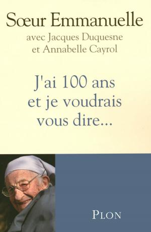 Cover of the book J'ai 100 ans et je voudrais vous dire... by Natacha POLONY