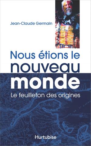 Cover of the book Nous étions le Nouveau Monde T1 - Le feuilleton des origines by Marie-Renée Lavoie