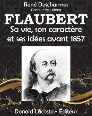 Cover of the book Flaubert, sa vie, son caractère et ses idées avant 1857 by Jo Carroll