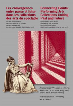 Cover of the book Les Convergences entre passé et futur dans les collections des arts du spectacle- Connecting Points: Performing Arts Collections Uniting Past and Future by 