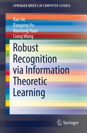Cover of the book Robust Recognition via Information Theoretic Learning by Daniel T. DeBaun, Ryan P. DeBaun