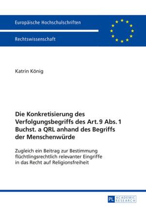 Cover of the book Die Konkretisierung des Verfolgungsbegriffs des Art. 9 Abs. 1 Buchst. a QRL anhand des Begriffs der Menschenwuerde by 