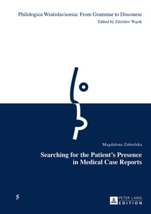 Cover of the book Searching for the Patients Presence in Medical Case Reports by Jacob Grierson, Geert A. Zonnekeyn, Dirk Bièvre, Freya Baetens, Adrian Hoven, Lorand Bartels, Darya Galperina, Christian Tietje, Louise Johannesson, Lothar Ehring, Petros Mavroidis, Colin Brown, Bernard Hoekman, Mary Footer, P.-J. Kuijper