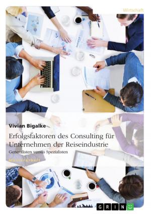 Cover of the book Erfolgsfaktoren des Consulting für Unternehmen der Reiseindustrie. Generalisten versus Spezialisten by Carsten Mogk