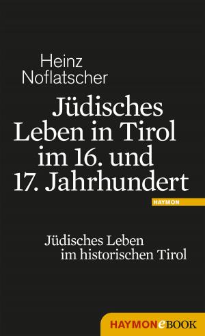 Cover of the book Jüdisches Leben in Tirol im 16. und 17. Jahrhundert by Hannes Leidinger