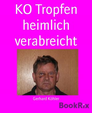 Cover of the book KO Tropfen heimlich verabreicht by Erno Fischer