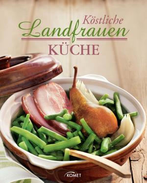 Cover of the book Köstliche Landfrauenküche by Komet Verlag
