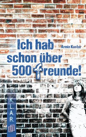 Cover of the book K.L.A.R. Taschenbuch Ich hab schon über 500 Freunde by Petra Bartoli y Eckert