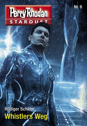 Cover of the book Stardust 6: Whistlers Weg by Christian Montillon, Michael Marcus Thurner, Wim Vandemaan