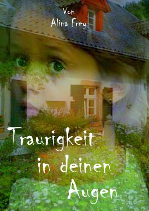 Cover of the book Traurigkeit in deinen Augen by Alina Frey