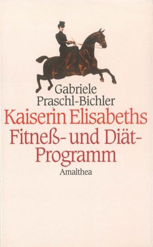 Cover of the book Kaiserin Elisabeths Fitness- und Diät-Programm by Gabriele Praschl-Bichler