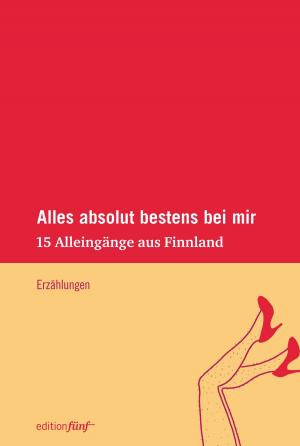 Cover of the book Alles absolut bestens bei mir by Margaret Atwood, Tania Blixen, Janet Frame, Nora Gomringer, Siri Hustvedt, Tove Jansson, Clarice Lispector, Annette Pehnt, Sylvia Plath, Judith Schalansky, Anna Seghers, Ali Smith, Antje Rávic Strubel, Virginia Woolf