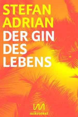 Cover of the book Der Gin des Lebens by Andreas Bülhoff, Martina Hefter, Georg Leß, Tristan Marquardt, Katharina Schultens, Andreas Töpfer