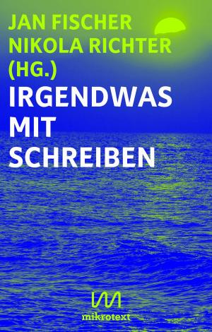 Cover of the book Irgendwas mit Schreiben by David Frühauf, Ni, Marie Gamillscheg, Julia Dorsch, Nini Eliashvili, Helene Bukowski, Zura Abashidze