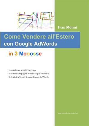 Cover of the book Come Vendere all'Estero con Google AdWords in 3 Mosse by Paul Magnette
