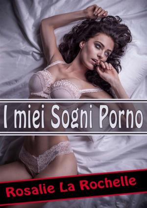 Cover of the book I miei sogni porno by Rosalie La Rochelle