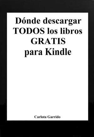 Cover of the book Dónde descargar todos los libros gratis para Kindle (en español) by Dr D. Bruno Starrs