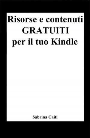 bigCover of the book Risorse e contenuti gratuiti per il tuo Kindle (+Bonus: Dove trovare ebook gratis ogni giorno) by 