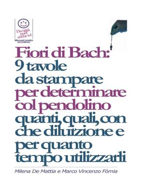 Book cover of Fiori di Bach: 9 tavole da stampare per determinare col pendolino quanti, quali, con che diluizione e per quanto tempo utilizzarli