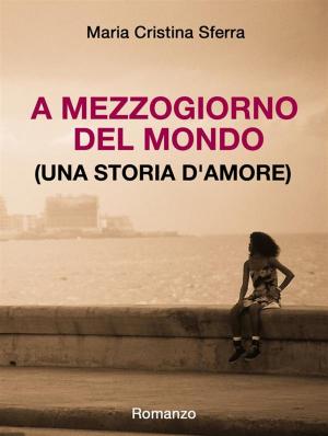 Cover of the book A mezzogiorno del mondo (una storia d'amore) by Jennifer Rainville