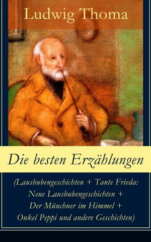 Cover of the book Die besten Erzählungen (Lausbubengeschichten + Tante Frieda: Neue Lausbubengeschichten + Der Münchner im Himmel + Onkel Peppi und andere Geschichten) by Eufemia von Adlersfeld-Ballestrem