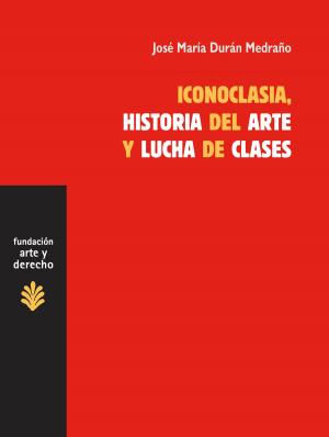Cover of the book Iconoclasia, historia del arte y lucha de clases by Elena Rius, Lorenzo Silva