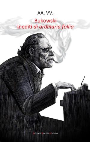 Cover of the book Bukowski. Inediti di ordinaria follia by Gioconda Marinelli