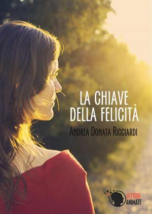 Cover of the book La chiave della felicità by Giulia Dell'Uomo