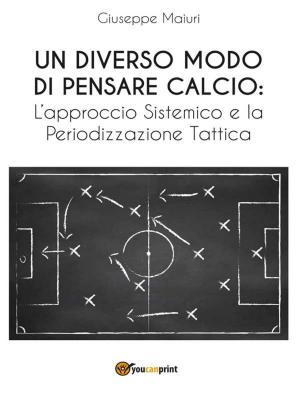 Cover of the book Un diverso modo di pensare calcio: l'approccio sistemico e la periodizzazione tattica by Giuseppe Verdi