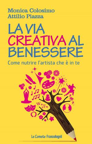 Cover of the book La via creativa al benessere. Come nutrire l'artista che è in te by Andrea Boscaro, Riccardo Porta