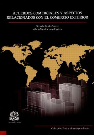 Cover of the book Acuerdos comerciales y aspectos relacionados con el comercio exterior by Ana Carolina Mercado Gazabón
