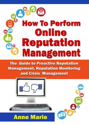 Cover of the book How to Perform Online Reputation Management - The Guide to Proactive Reputation Management, Reputation Monitoring and Crisis Management by Vincent Gabriel