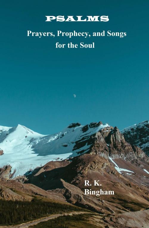 Cover of the book Psalms: Prayers, Prophecy, and Songs for the Soul by R. K. Bingham, Anchor Firm Publishing