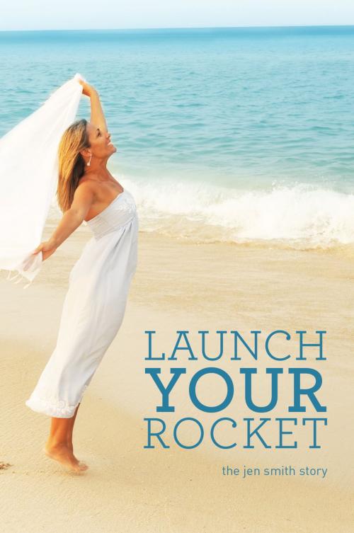 Cover of the book Launch Your Rocket by Jen Smith, Restless Spirit, Inc