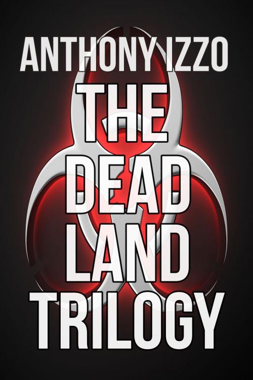 Cover of the book The Dead Land Trilogy by Anthony Izzo, White Knuckle Books